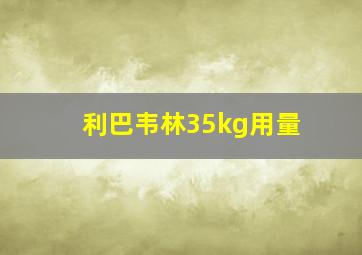 利巴韦林35kg用量