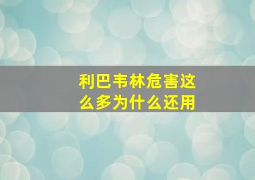 利巴韦林危害这么多为什么还用