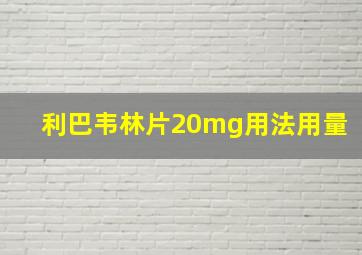 利巴韦林片20mg用法用量