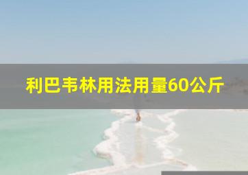 利巴韦林用法用量60公斤