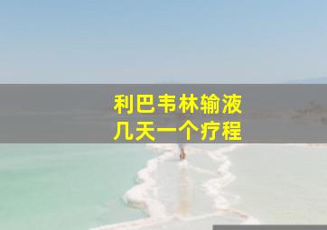 利巴韦林输液几天一个疗程