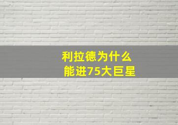 利拉德为什么能进75大巨星