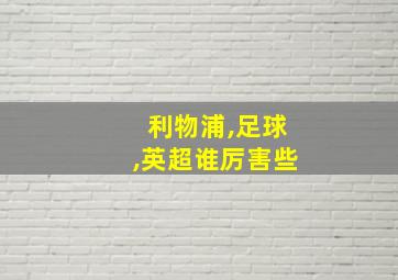 利物浦,足球,英超谁厉害些