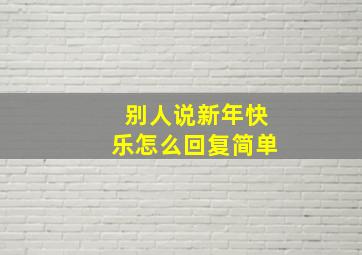 别人说新年快乐怎么回复简单