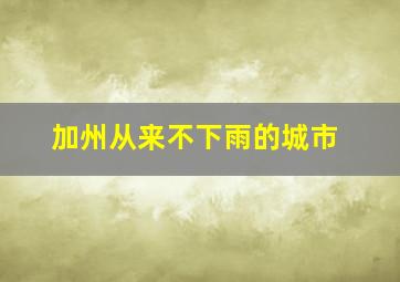 加州从来不下雨的城市