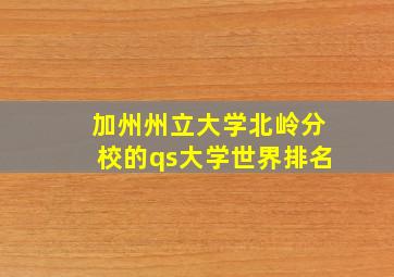 加州州立大学北岭分校的qs大学世界排名