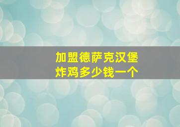 加盟德萨克汉堡炸鸡多少钱一个