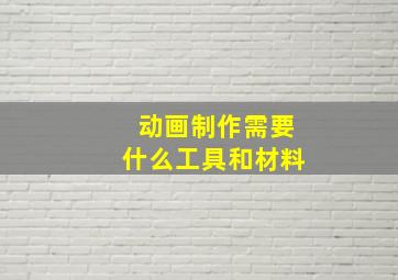 动画制作需要什么工具和材料