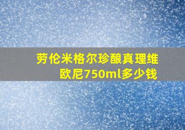 劳伦米格尔珍酿真理维欧尼750ml多少钱