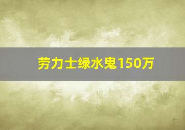 劳力士绿水鬼150万