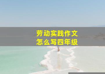 劳动实践作文怎么写四年级