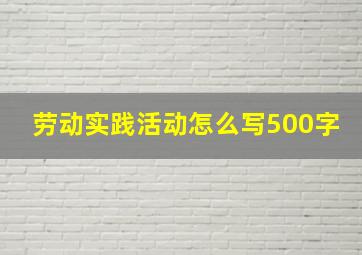 劳动实践活动怎么写500字