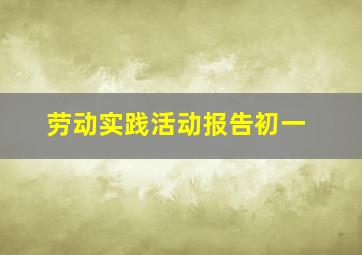 劳动实践活动报告初一