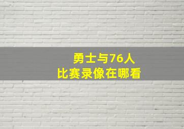 勇士与76人比赛录像在哪看