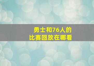 勇士和76人的比赛回放在哪看