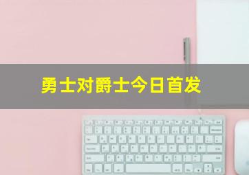 勇士对爵士今日首发