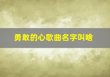 勇敢的心歌曲名字叫啥