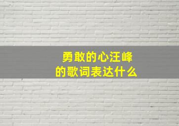 勇敢的心汪峰的歌词表达什么