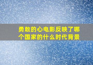 勇敢的心电影反映了哪个国家的什么时代背景