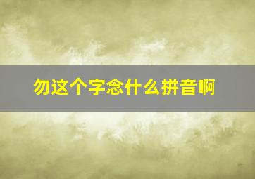 勿这个字念什么拼音啊