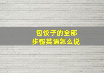 包饺子的全部步骤英语怎么说