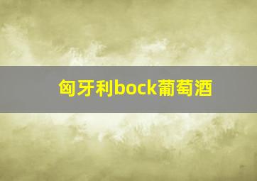 匈牙利bock葡萄酒