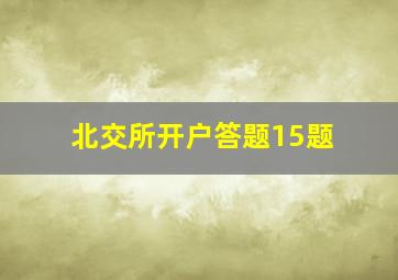 北交所开户答题15题