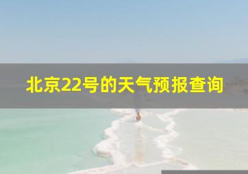 北京22号的天气预报查询