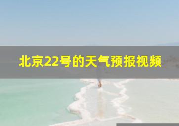 北京22号的天气预报视频