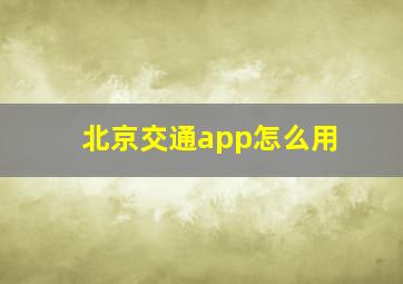 北京交通app怎么用