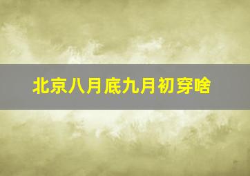 北京八月底九月初穿啥