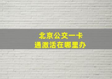 北京公交一卡通激活在哪里办