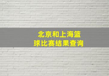 北京和上海篮球比赛结果查询