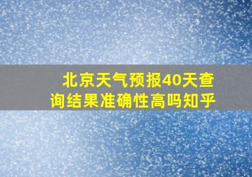 北京天气预报40天查询结果准确性高吗知乎