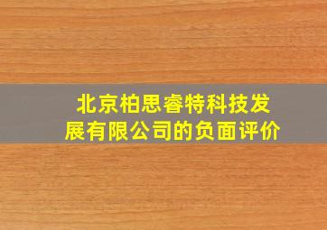 北京柏思睿特科技发展有限公司的负面评价