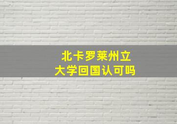 北卡罗莱州立大学回国认可吗