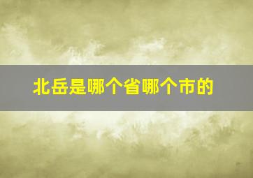 北岳是哪个省哪个市的