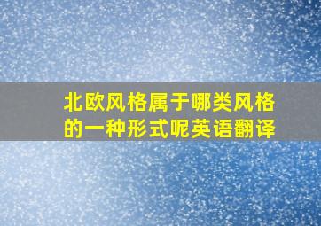 北欧风格属于哪类风格的一种形式呢英语翻译