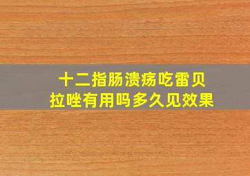 十二指肠溃疡吃雷贝拉唑有用吗多久见效果