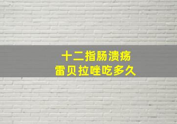 十二指肠溃疡雷贝拉唑吃多久