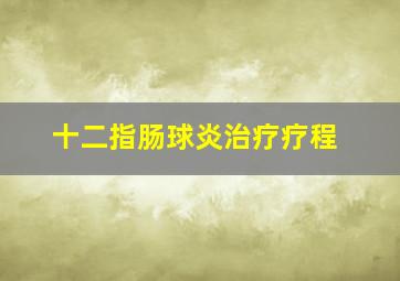 十二指肠球炎治疗疗程