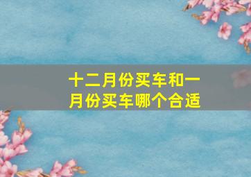 十二月份买车和一月份买车哪个合适