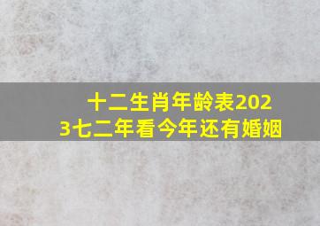 十二生肖年龄表2023七二年看今年还有婚姻