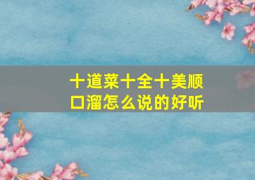 十道菜十全十美顺口溜怎么说的好听