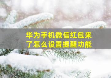 华为手机微信红包来了怎么设置提醒功能