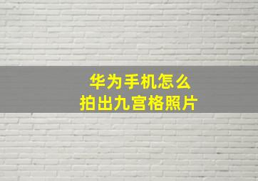 华为手机怎么拍出九宫格照片