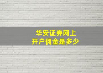 华安证券网上开户佣金是多少