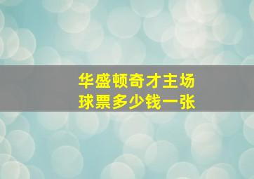 华盛顿奇才主场球票多少钱一张