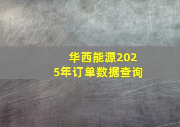 华西能源2025年订单数据查询