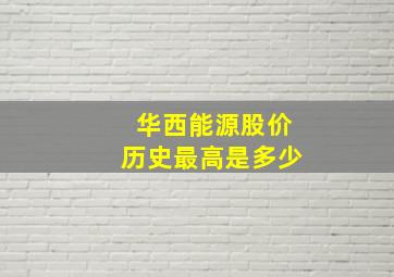 华西能源股价历史最高是多少